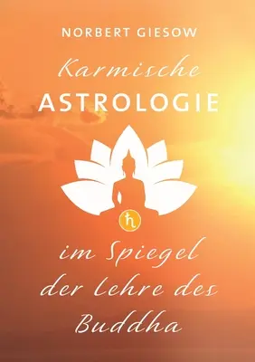 Astrología Karismática: Im Spiegel der Lehre des Buddha - Karmische Astrologie: Im Spiegel der Lehre des Buddha