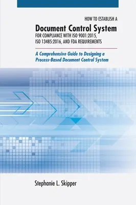 Cómo establecer un sistema de control de documentos para el cumplimiento de las normas ISO 9001: 2015, ISO 13485:2016 y los requisitos de la FDA: A Comprehensive Guide to Designin - How to Establish a Document Control System for Compliance with ISO 9001: 2015, ISO 13485:2016, and FDA Requirements: A Comprehensive Guide to Designin