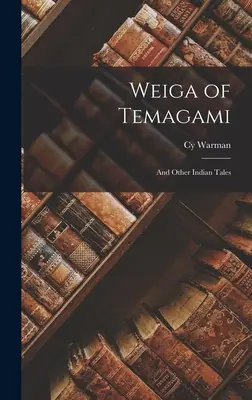 Weiga de Temagami: Y otros cuentos indios - Weiga of Temagami: And Other Indian Tales