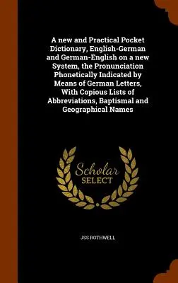 Un nuevo y práctico diccionario de bolsillo, inglés-alemán y alemán-inglés según un nuevo sistema, la pronunciación indicada fonéticamente por medio del alemán - A new and Practical Pocket Dictionary, English-German and German-English on a new System, the Pronunciation Phonetically Indicated by Means of German