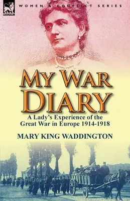 Mi diario de guerra: La experiencia de una dama en la Gran Guerra en Europa 1914-1918 - My War Diary: A Lady's Experience of the Great War in Europe 1914-1918