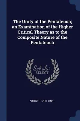 La unidad del Pentateuco; examen de la teoría crítica superior sobre la naturaleza compuesta del Pentateuco - The Unity of the Pentateuch; an Examination of the Higher Critical Theory as to the Composite Nature of the Pentateuch