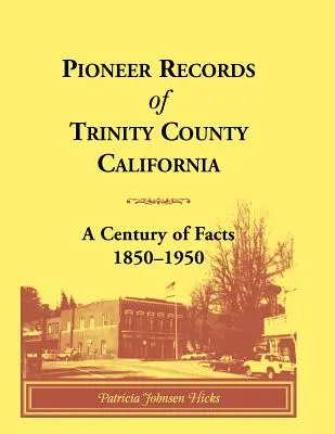 Pioneer Records of Trinity County, California: Un siglo de hechos, 1850-1950 - Pioneer Records of Trinity County, California: A Century of Facts, 1850-1950