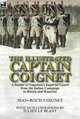 El capitán Coignet ilustrado: Un soldado de la Guardia Imperial de Napoleón desde la Campaña de Italia hasta Rusia y Waterloo - The Illustrated Captain Coignet: A Soldier of Napoleon's Imperial Guard from the Italian Campaign to Russia and Waterloo