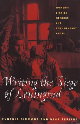 Escribiendo el sitio de Leningrado: Diarios de mujeres, memorias y prosa documental - Writing the Siege of Leningrad: Womens Diaries Memoirs and Documentary Prose