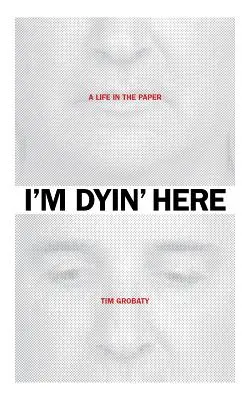 Me muero aquí: Una vida en el periódico - I'm Dyin' Here: A Life in the Paper