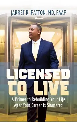 Con licencia para vivir: Un manual para reconstruir tu vida después de que tu carrera haya sido destrozada - Licensed to Live: A Primer to Rebuilding Your Life After Your Career Has Been Shattered