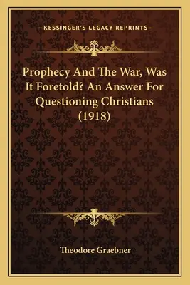 La Profecía Y La Guerra, ¿Fue Prevista? Una Respuesta Para Los Cristianos Que Se Preguntan (1918) - Prophecy And The War, Was It Foretold? An Answer For Questioning Christians (1918)