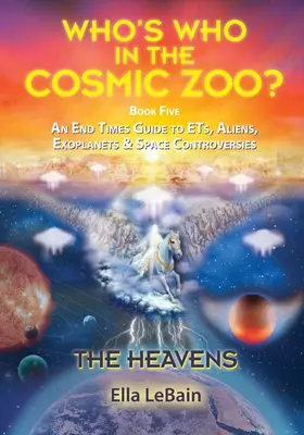 LOS CIELOS - Una Guía del Fin de los Tiempos sobre ETs, Alienígenas, Exoplanetas y Controversias Espaciales: Libro Cinco de ¿Quién es Quién en el Zoo Cósmico? - THE HEAVENS - An End Times Guide to ETs, Aliens, Exoplanets & Space Controversies: Book Five of Who's Who in the Cosmic Zoo?