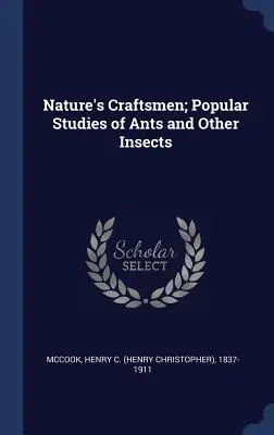 Artesanos de la naturaleza; estudios populares sobre hormigas y otros insectos (McCook Henry C. (Henry Christopher) 18) - Nature's Craftsmen; Popular Studies of Ants and Other Insects (McCook Henry C. (Henry Christopher) 18)