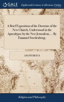 Breve Exposición de la Doctrina de la Nueva Iglesia, Entendida en el Apocalipsis por la Nueva Jerusalén; ... Por Emanuel Swedenborg, - A Brief Exposition of the Doctrine of the New Church, Understood in the Apocalypse by the New Jerusalem; ... By Emanuel Swedenborg,