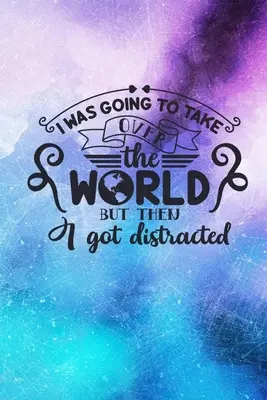 Iba a dominar el mundo, pero luego me distraje: Cuaderno de rayas: Funny Quote Cover Diario - I Was Going To Take Over The World But Then I Got Distracted: Lined Notebook: Funny Quote Cover Journal