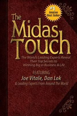 El toque de Midas: Los Mejores Expertos Del Mundo Revelan Sus Mejores Secretos Para Ganar A Lo Grande En Los Negocios Y En La Vida - The Midas Touch: The World's Leading Experts Reveal Their Top Secrets to Winning Big in Business & Life