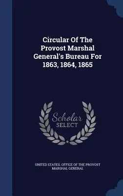 Circular del Provost Marshal General's Bureau para 1863, 1864, 1865 - Circular Of The Provost Marshal General's Bureau For 1863, 1864, 1865