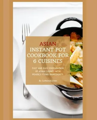 Instant Pot Asian Cookbook with 6 Asia Countries Cuisine: Preparación rápida y fácil de la cocina asiática con ingredientes fáciles de encontrar - Instant Pot Asian Cookbook with 6 Asia Countries Cuisine: Fast and Easy Preparation of Asian cuisine with readily found ingredients