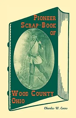 Pioneer Scrap-Book of Wood County, Ohio, and the Maumee Valley (Libro de recortes de los pioneros del condado de Wood, Ohio, y el valle del Maumee) - Pioneer Scrap-Book of Wood County, Ohio, and the Maumee Valley