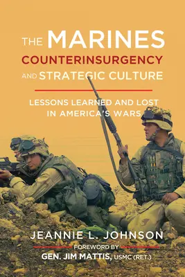 Los Marines, la contrainsurgencia y la cultura estratégica: Lecciones aprendidas y perdidas en las guerras de Estados Unidos - The Marines, Counterinsurgency, and Strategic Culture: Lessons Learned and Lost in America's Wars