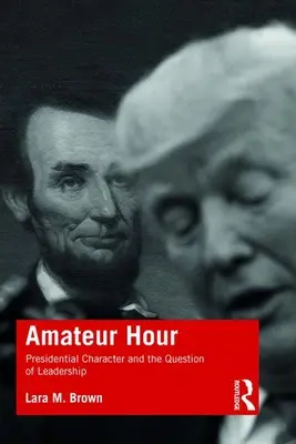 La hora del aficionado: El carácter presidencial y la cuestión del liderazgo - Amateur Hour: Presidential Character and the Question of Leadership