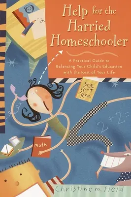 Ayuda para el educador en casa: Guía práctica para compaginar la educación de sus hijos con el resto de su vida - Help for the Harried Homeschooler: A Practical Guide to Balancing Your Child's Education with the Rest of Your Life