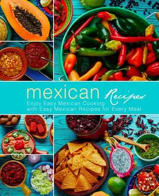 Recetas Mexicanas: Disfruta de la cocina mexicana fácil con recetas mexicanas fáciles para cada comida (3ª Edición) - Mexican Recipes: Enjoy Easy Mexican Cooking with Easy Mexican Recipes for Every Meal (3rd Edition)