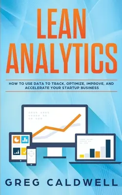 Lean Analytics: Cómo usar los datos para rastrear, optimizar, mejorar y acelerar su negocio startup - Lean Analytics: How to Use Data to Track, Optimize, Improve and Accelerate Your Startup Business