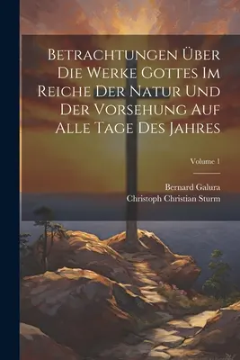 Reflexiones sobre las obras de Dios en relación con la naturaleza y la salvación en todos los días del año; Volumen 1 - Betrachtungen ber Die Werke Gottes Im Reiche Der Natur Und Der Vorsehung Auf Alle Tage Des Jahres; Volume 1