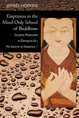El vacío en la escuela budista de la mente: Respuestas dinámicas a La esencia de la elocuencia de Dzong-Ka-Ba: Volumen 1 - Emptiness in the Mind-Only School of Buddhism: Dynamic Responses to Dzong-Ka-Ba's the Essence of Eloquence: Volume 1
