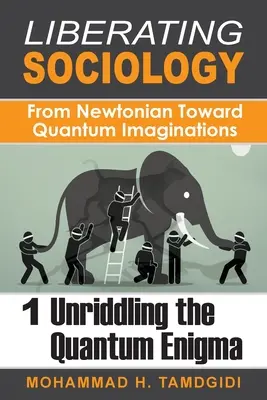 Sociología liberadora: De la imaginación newtoniana a la cuántica: Volumen 1: Desentrañar el enigma cuántico - Liberating Sociology: From Newtonian Toward Quantum Imaginations: Volume 1: Unriddling the Quantum Enigma