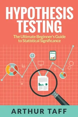 Pruebas de hipótesis: La guía definitiva para principiantes sobre la significación estadística - Hypothesis Testing: The Ultimate Beginner's Guide to Statistical Significance