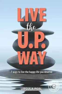 Vive al estilo U.P.: 7 maneras de vivir la vida feliz que te mereces - Live the U.P. Way: 7 ways to live the happy life you deserve