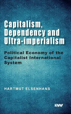 Capitalismo, Dependencia y Ultraimperialismo: Economía política del sistema internacional capitalista - Capitalism, Dependency and Ultra-imperialism: Political Economy of the Capitalist International System