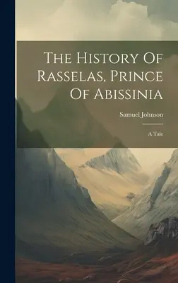 La historia de Rasselas, príncipe de Abissinia: A Tale - The History Of Rasselas, Prince Of Abissinia: A Tale