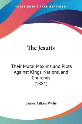 Los jesuitas: Sus máximas morales y complots contra reyes, naciones e iglesias (1881) - The Jesuits: Their Moral Maxims and Plots Against Kings, Nations, and Churches (1881)