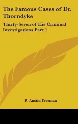 Los famosos casos del Dr. Thorndyke: Treinta y siete de sus investigaciones criminales - Parte 1 - The Famous Cases of Dr. Thorndyke: Thirty-Seven of His Criminal Investigations Part 1