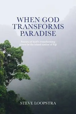 Cuando Dios transforma el paraíso: Historias del poder transformador de Dios en la nación insular de Fiyi - When God Transforms Paradise: Stories of God's transforming power in the island nation of Fiji