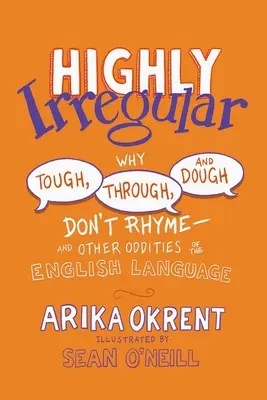 Altamente irregular: Por qué Tough, Through y Dough no riman... y otras rarezas de la lengua inglesa - Highly Irregular: Why Tough, Through, and Dough Don't Rhyme--And Other Oddities of the English Language