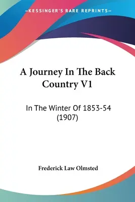 Un viaje por el interior del país V1: En el invierno de 1853-54 (1907) - A Journey In The Back Country V1: In The Winter Of 1853-54 (1907)