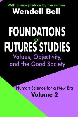 Fundamentos de los estudios de los futuros: Volumen 2: Valores, objetividad y buena sociedad - Foundations of Futures Studies: Volume 2: Values, Objectivity, and the Good Society