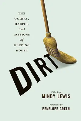 Dirt: rarezas, hábitos y pasiones del cuidado de la casa - Dirt: The Quirks, Habits, and Passions of Keeping House