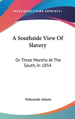 A Southside View Of Slavery: O Tres Meses En El Sur, En 1854 - A Southside View Of Slavery: Or Three Months At The South, In 1854