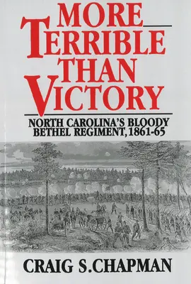 More Terrible Than Victory: El sangriento regimiento Bethel de Carolina del Norte, 1861-65 - More Terrible Than Victory: North Carolina's Bloody Bethel Regiment, 1861-65