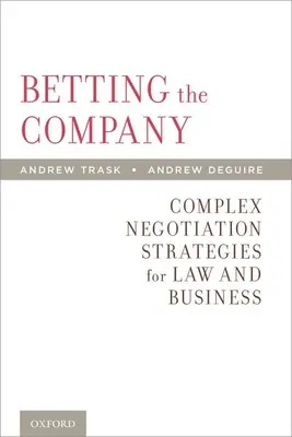 Apostando a la Empresa: Estrategias complejas de negociación para el derecho y la empresa - Betting the Company: Complex Negotiation Strategies for Law and Business