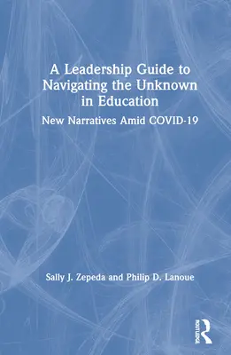 Guía de liderazgo para navegar por lo desconocido en la educación: Nuevas narrativas en medio de COVID-19 - A Leadership Guide to Navigating the Unknown in Education: New Narratives Amid COVID-19
