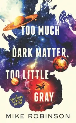 Demasiada materia oscura, demasiado poco gris: Una colección de ficción extraña - Too Much Dark Matter, Too Little Gray: A Collection of Weird Fiction