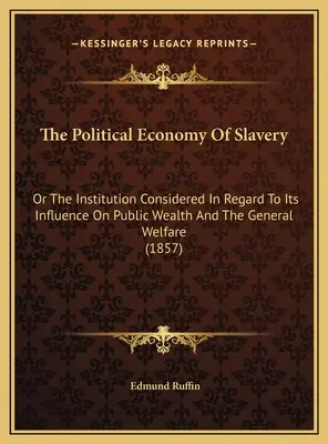 La economía política de la esclavitud: O La Institución Considerada En Cuanto A Su Influencia Sobre La Riqueza Pública Y El Bienestar General - The Political Economy Of Slavery: Or The Institution Considered In Regard To Its Influence On Public Wealth And The General Welfare