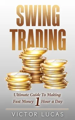 Swing Trading: La guía definitiva para ganar dinero rápido 1 hora al día - Swing Trading: The Ultimate Guide to Making Fast Money 1 Hour a Day