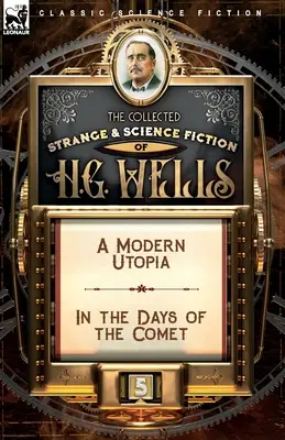 The Collected Strange & Science Fiction of H. G. Wells: Volume 5-A Modern Utopia & In the Days of the Comet