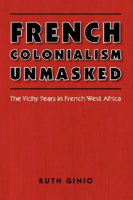 El colonialismo francés desenmascarado: Los años de Vichy en el África Occidental Francesa - French Colonialism Unmasked: The Vichy Years in French West Africa