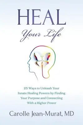 Sana tu vida: 25 maneras de dar rienda suelta a tus poderes curativos innatos encontrando tu propósito y conectando con un poder superior - Heal Your Life: 25 Ways to Unleash Your Innate Healing Powers by Finding Your Purpose and Connecting With a Higher Power