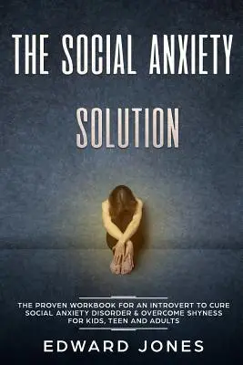 La solución a la ansiedad social: La Gua Definitiva para Dominar Tus Emociones, Desarrollar La Autoconcienc - The Social Anxiety Solution: The Proven Workbook for an Introvert to Cure Social Anxiety Disorder & Overcome Shyness - For Kids, Teen and Adults